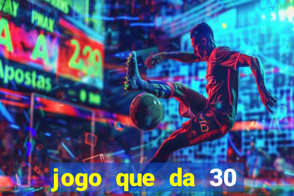 jogo que da 30 reais de bonus